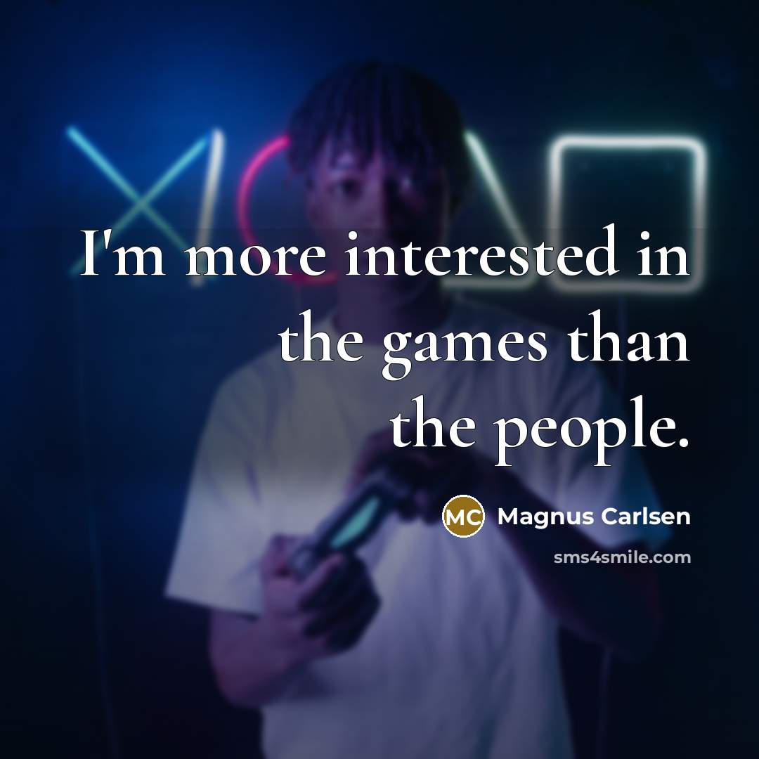 “I'm more interested in the games than the people.…” quote by Magnus Carlsen