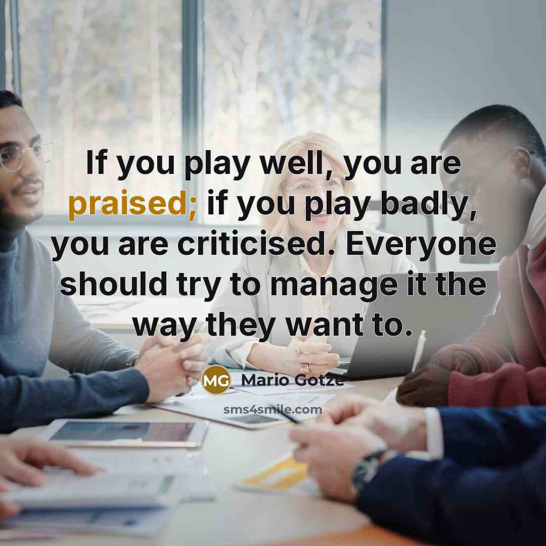“If you play well, you are praised; if you play…” quote by Mario Gotze