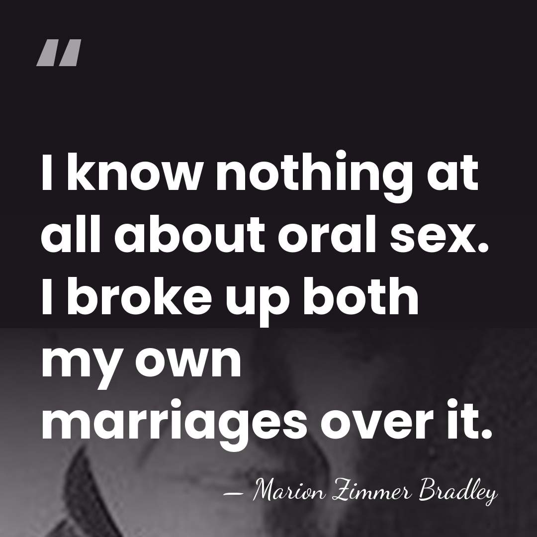 I know nothing at all about oral sex. I broke up both&hellip; - Marion Zimmer Bradley