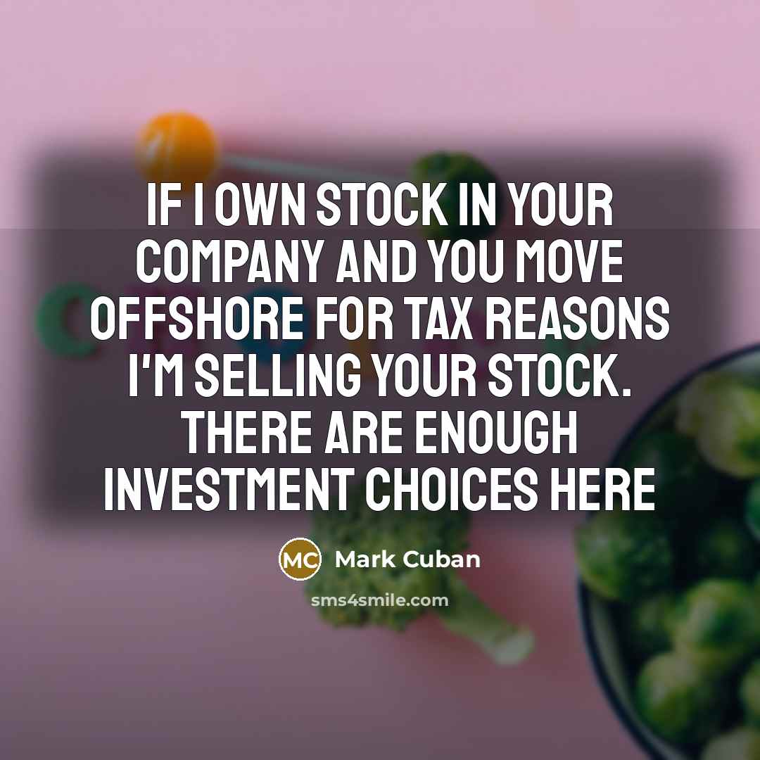 “If I own stock in your company and you move…” quote by Mark Cuban