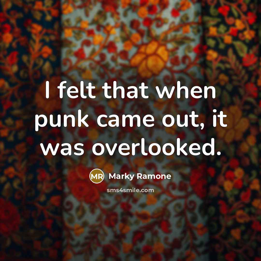 “I felt that when punk came out, it was overlooked.…” quote by Marky Ramone
