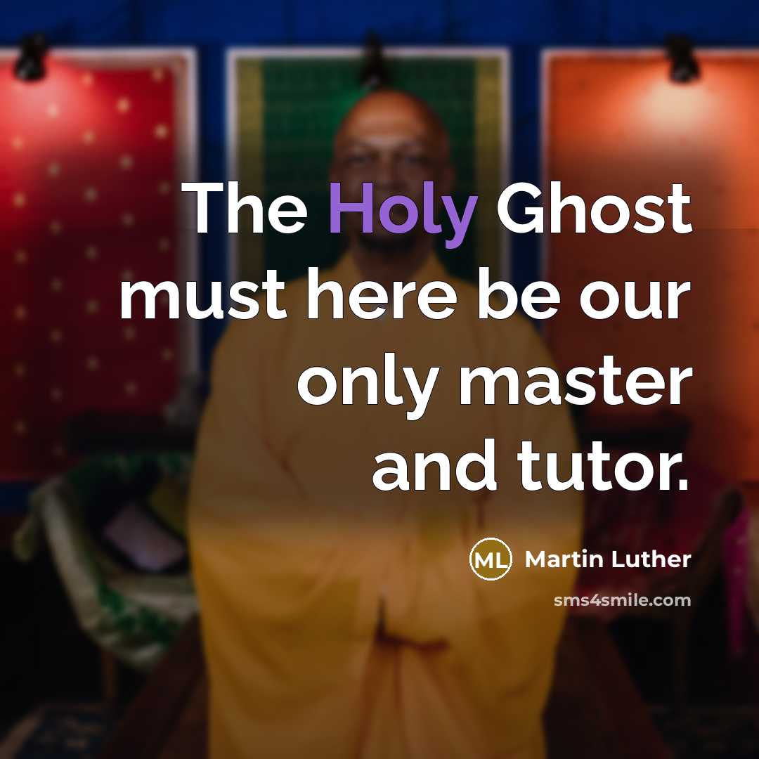 “The Holy Ghost must here be our only master and…” quote by Martin Luther