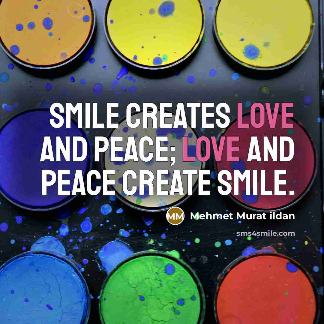 “Smile creates love and peace; love and peace create smile.…” quote by Mehmet Murat Ildan