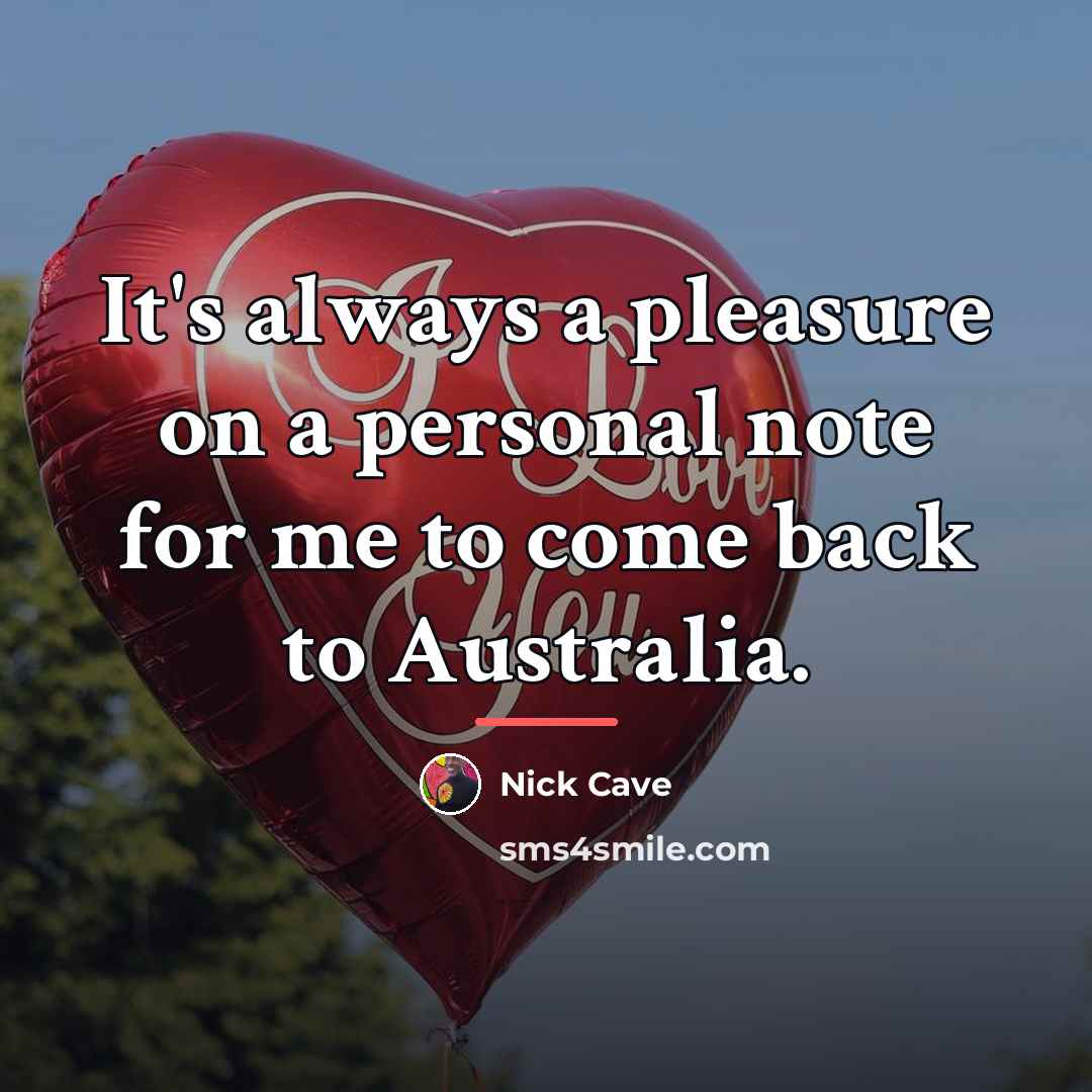 “It's always a pleasure on a personal note for me…” quote by Nick Cave
