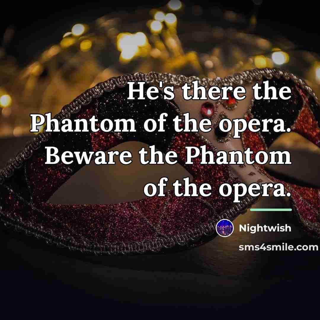 “He's there the Phantom of the opera. Beware the Phantom…” quote by Nightwish