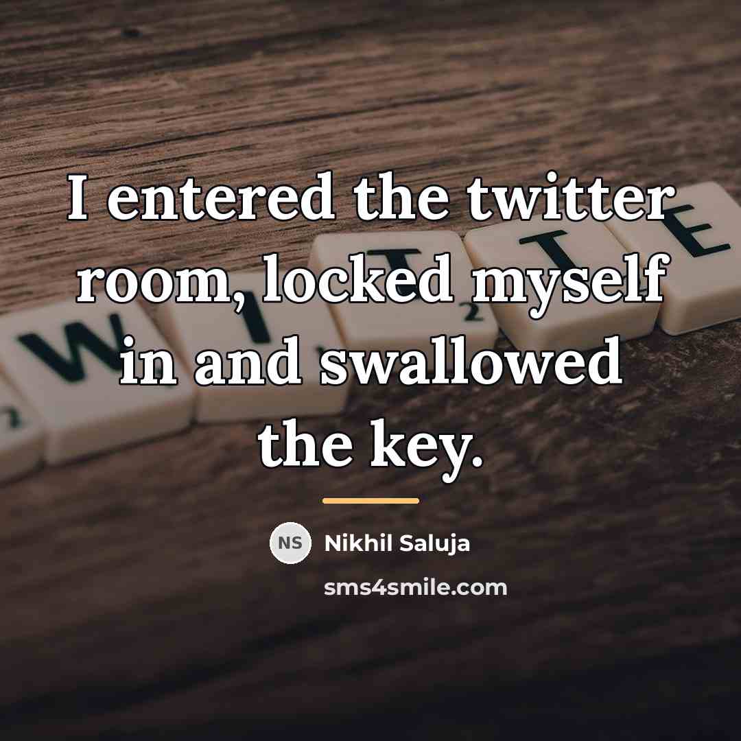 “I entered the twitter room, locked myself in and swallowed…” quote by Nikhil Saluja