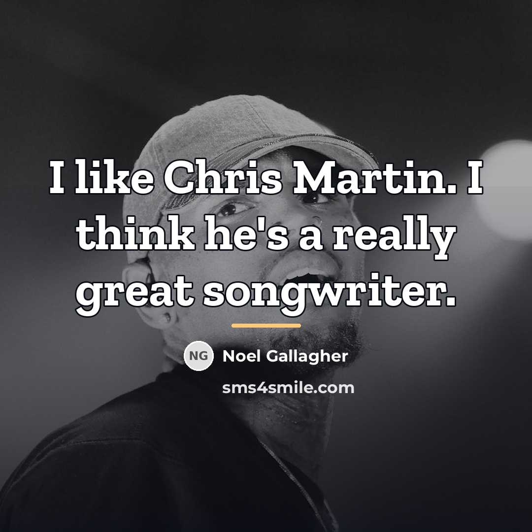 “I like Chris Martin. I think he's a really great…” quote by Noel Gallagher