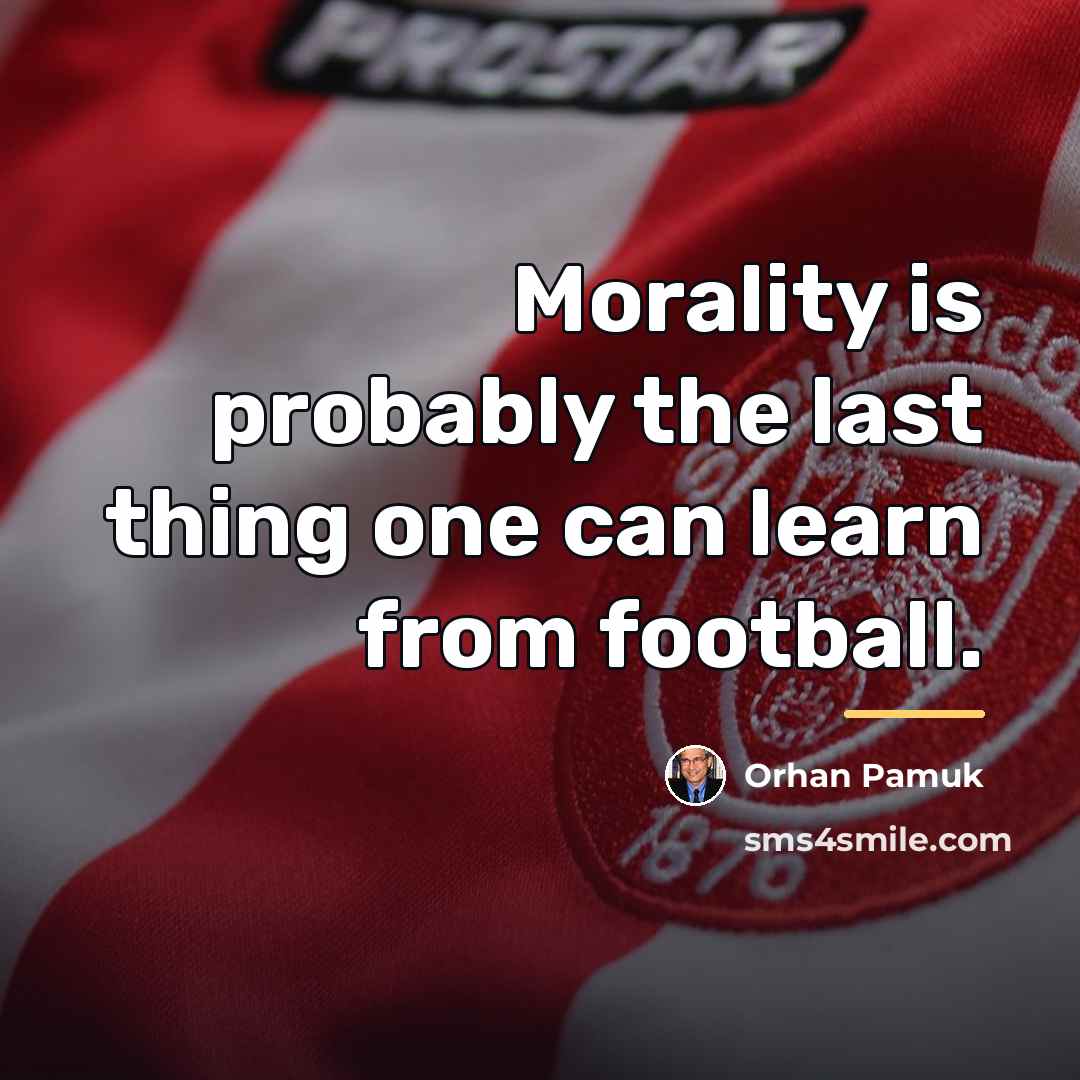 “Morality is probably the last thing one can learn from…” quote by Orhan Pamuk