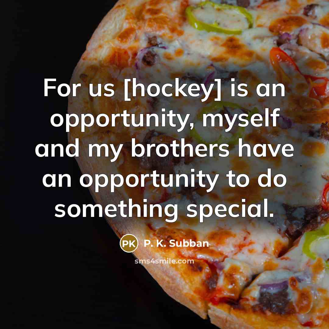 “For us [hockey] is an opportunity, myself and my brothers…” quote by P. K. Subban