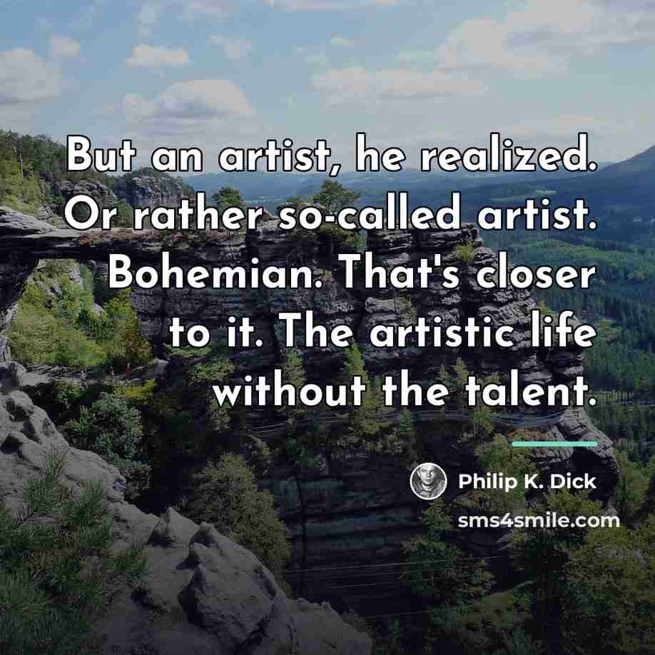 “But an artist, he realized. Or rather so-called artist. Bohemian.…” quote by Philip K. Dick