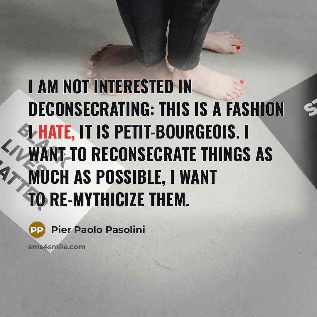 “I am not interested in deconsecrating: this is a fashion…” quote by Pier Paolo Pasolini