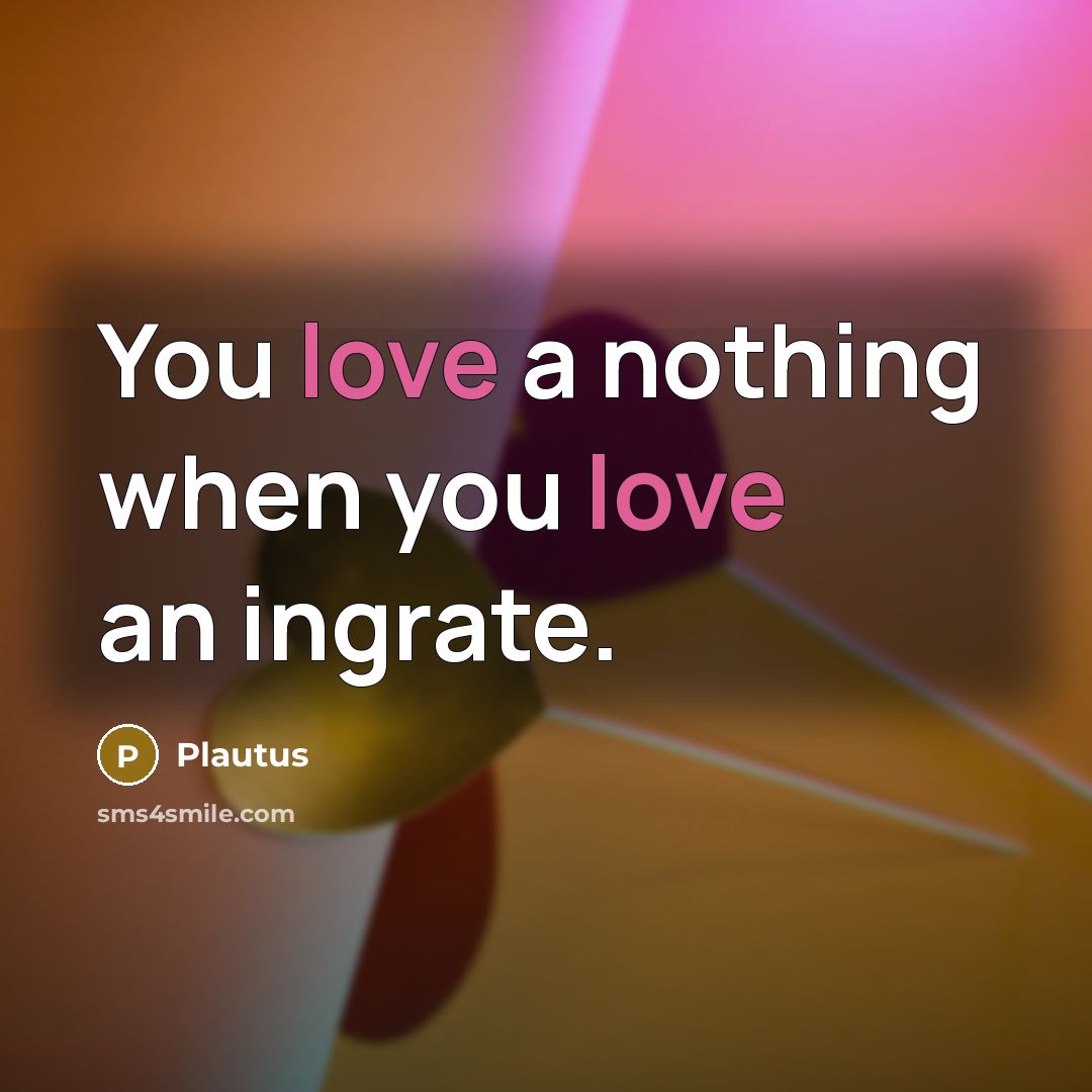 “You love a nothing when you love an ingrate.…” quote by Plautus