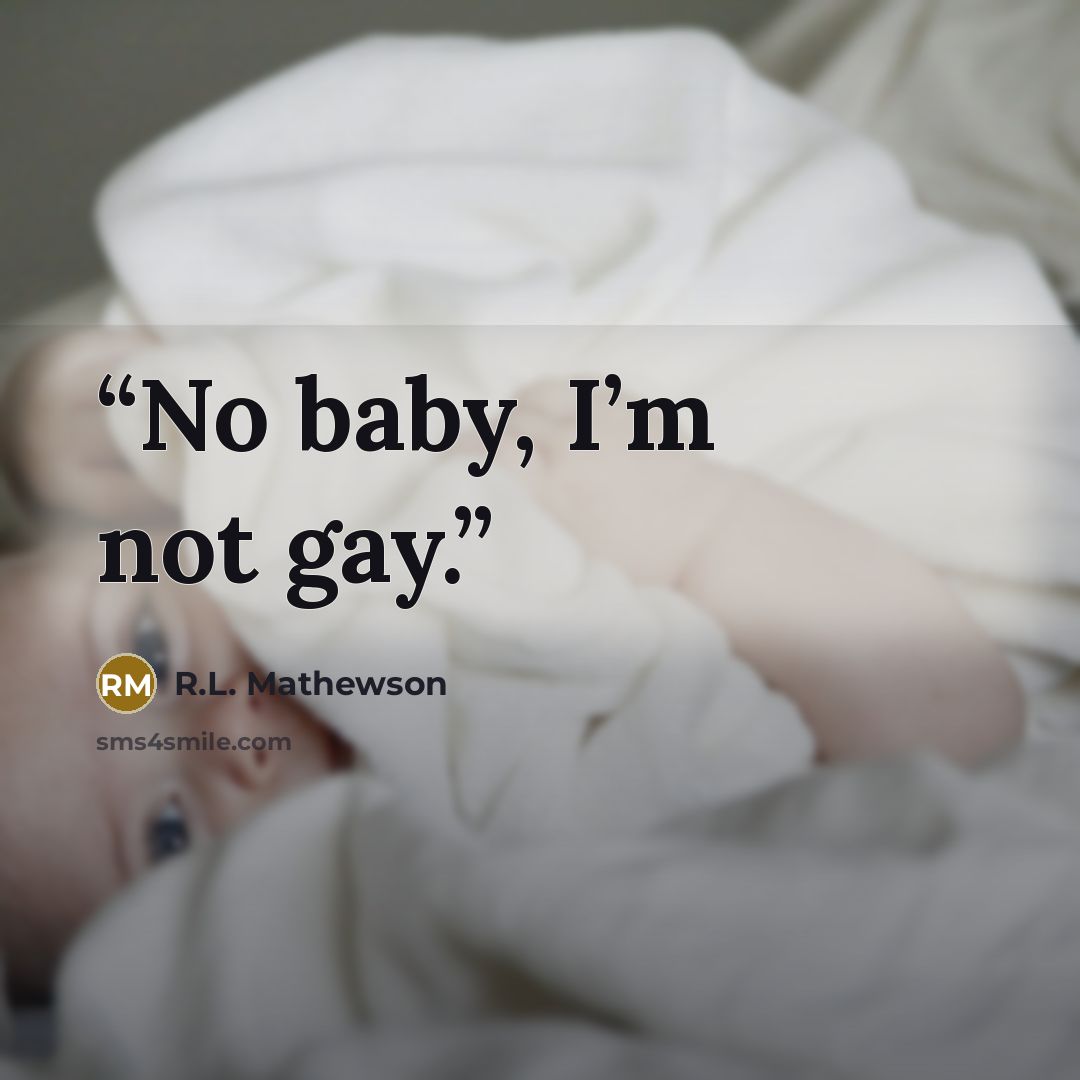 “No baby, I’m not gay.” quote by R.L. Mathewson