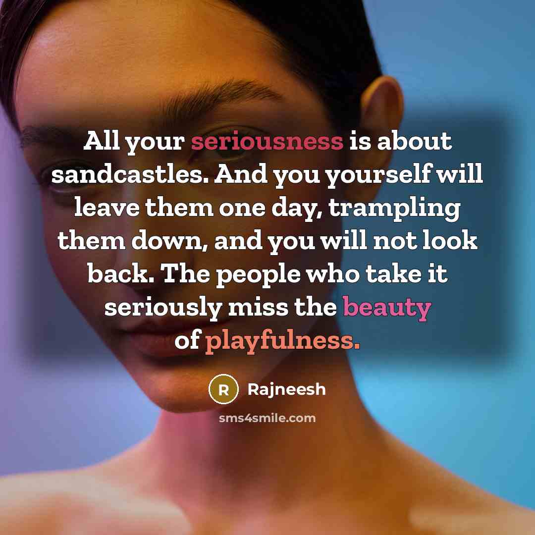 “All your seriousness is about sandcastles. And you yourself will…” quote by Rajneesh