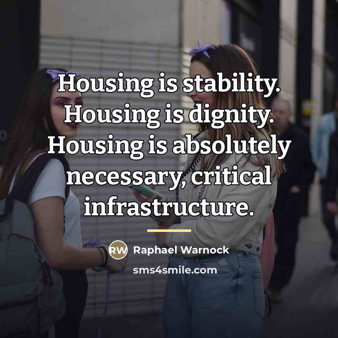 “Housing is stability. Housing is dignity. Housing is absolutely necessary,…” quote by Raphael Warnock