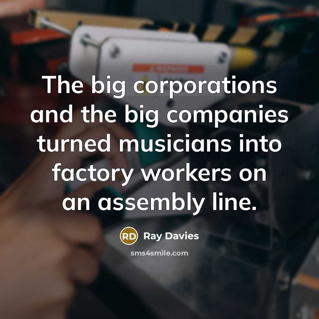 “The big corporations and the big companies turned musicians into…” quote by Ray Davies