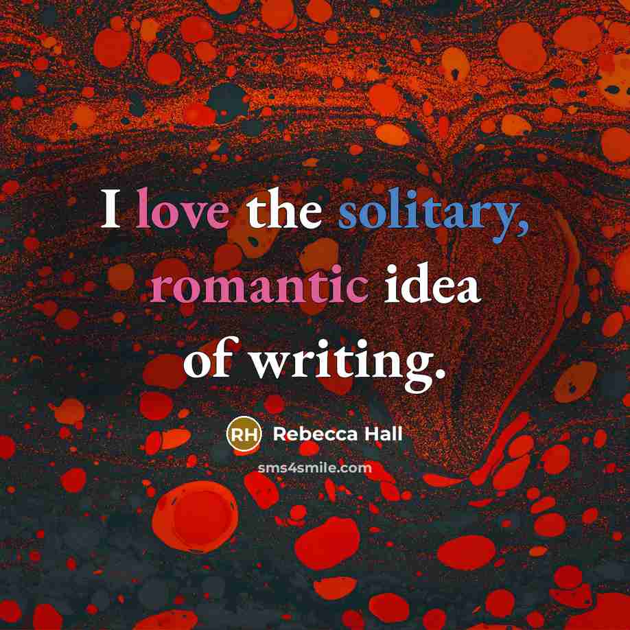 “I love the solitary, romantic idea of writing.…” quote by Rebecca Hall