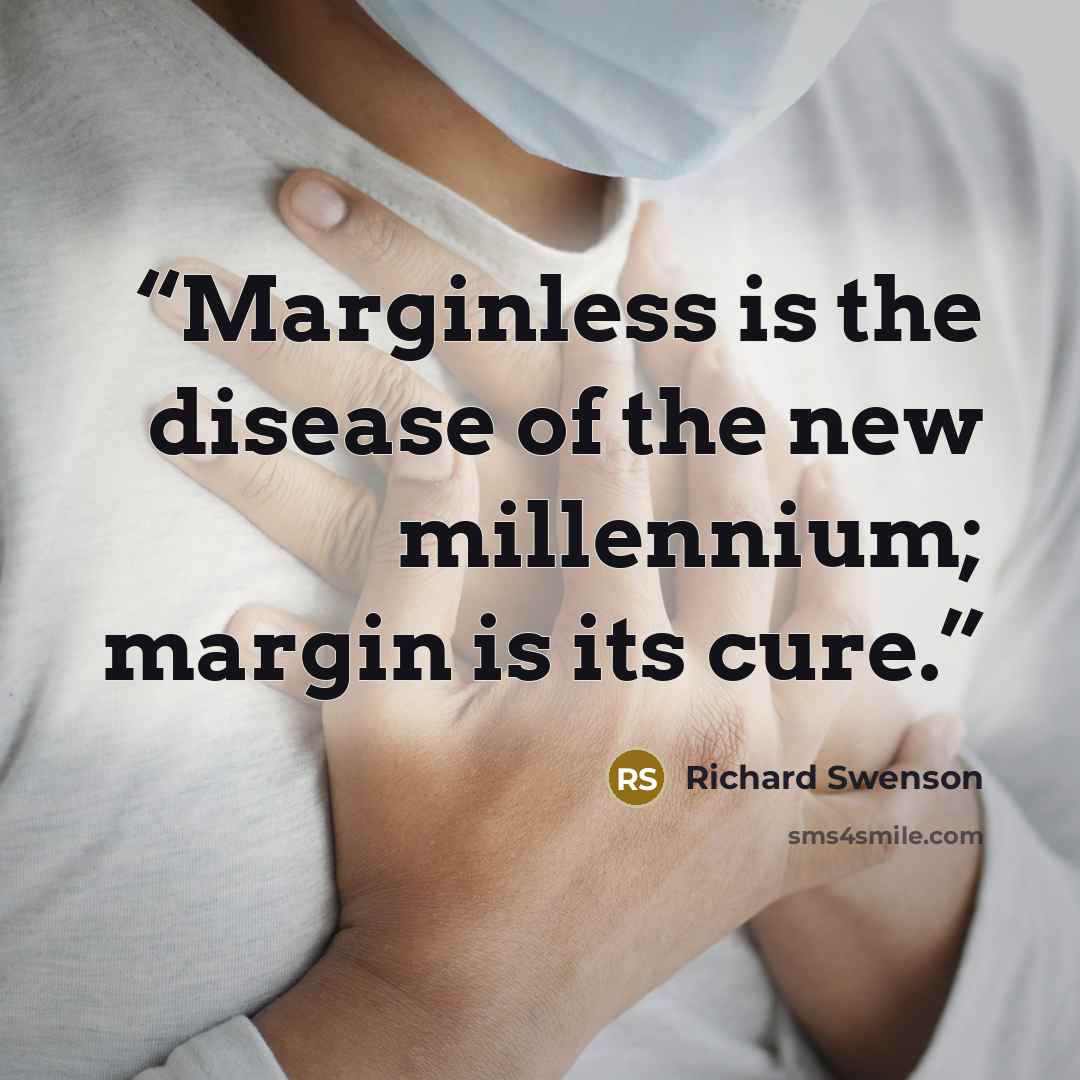 “Marginless is the disease of the new millennium; margin is its cure.” quote by Richard Swenson