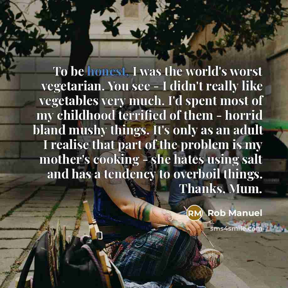 “To be honest, I was the world's worst vegetarian. You…” quote by Rob Manuel