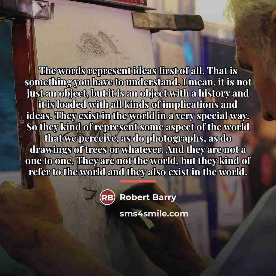 “The words represent ideas first of all. That is something…” quote by Robert Barry
