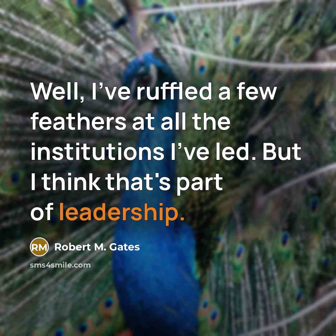 “Well, I've ruffled a few feathers at all the institutions…” quote by Robert M. Gates