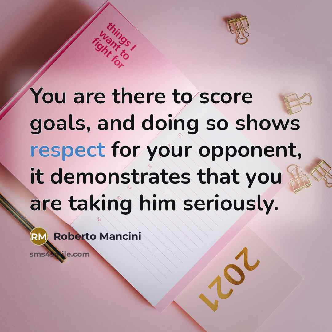 “You are there to score goals, and doing so shows…” quote by Roberto Mancini