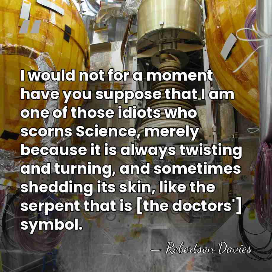 I would not for a moment have you suppose that I am&hellip; - Robertson Davies