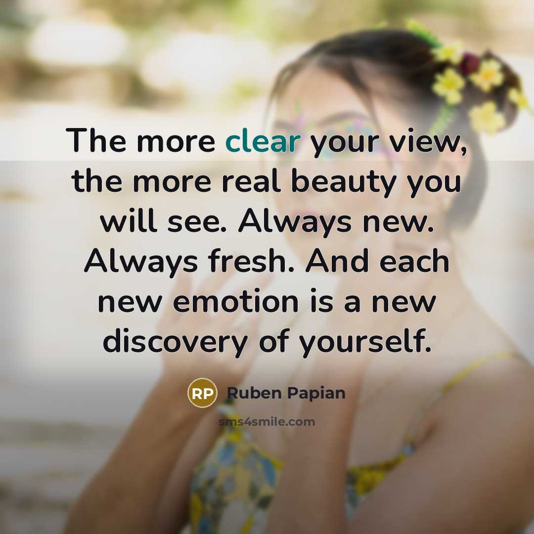 “The more clear your view, the more real beauty you…” quote by Ruben Papian