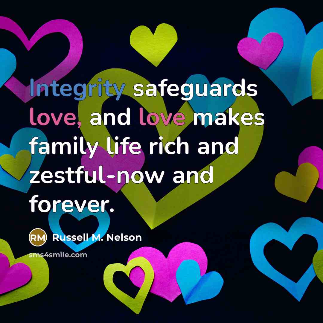 “Integrity safeguards love, and love makes family life rich and…” quote by Russell M. Nelson