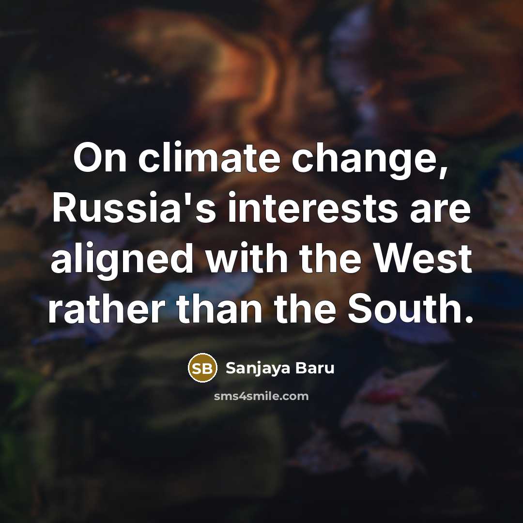 “On climate change, Russia's interests are aligned with the West…” quote by Sanjaya Baru