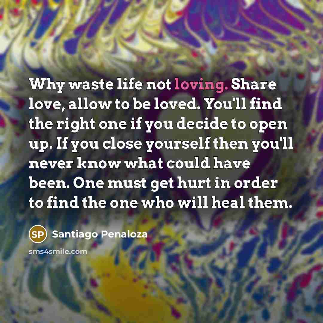 “Why waste life not loving. Share love, allow to be…” quote by Santiago Penaloza