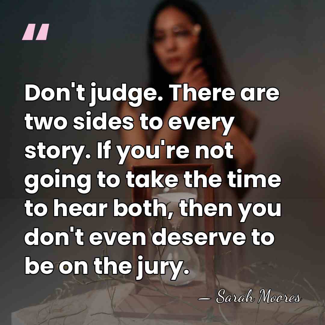 Don't judge. There are two sides to every story. If you're not&hellip; - Sarah Moores