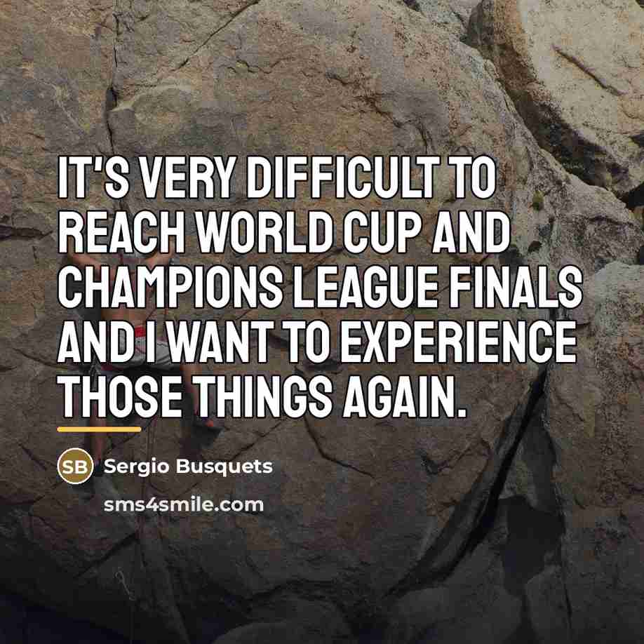 “It's very difficult to reach World Cup and Champions League…” quote by Sergio Busquets