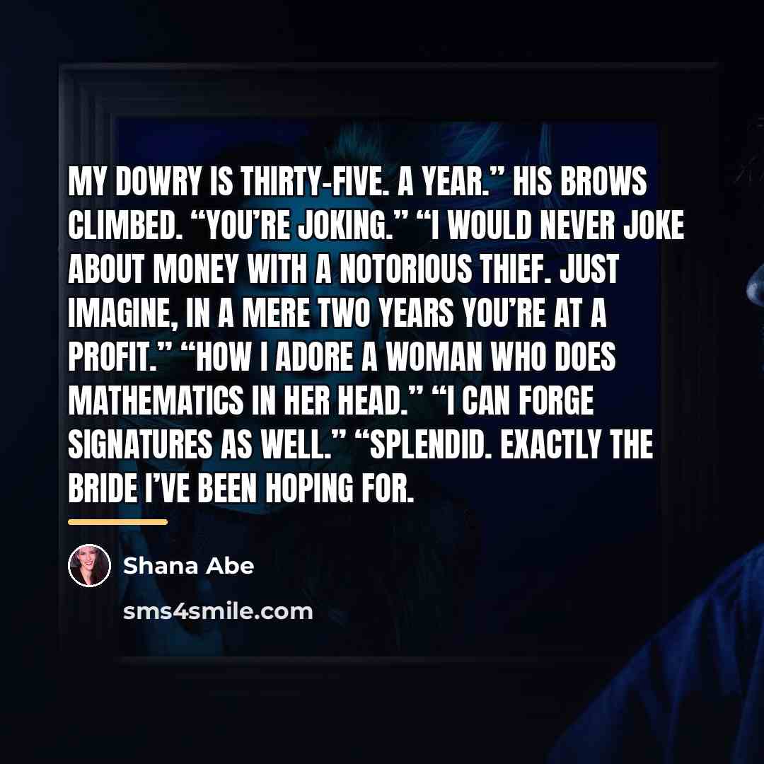 “My dowry is thirty-five. A year.” His brows climbed. “You’re…” quote by Shana Abe