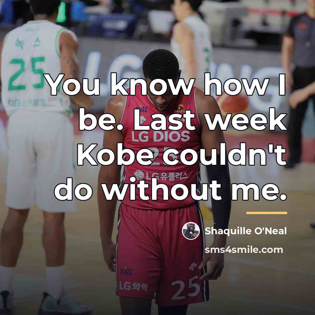 “You know how I be. Last week Kobe couldn't do…” quote by Shaquille O'Neal