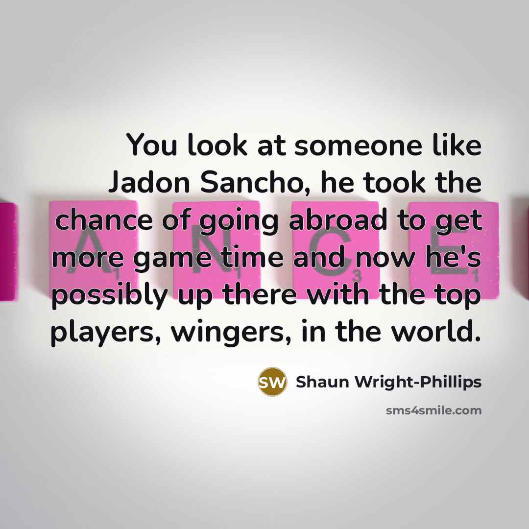 “You look at someone like Jadon Sancho, he took the…” quote by Shaun Wright-Phillips