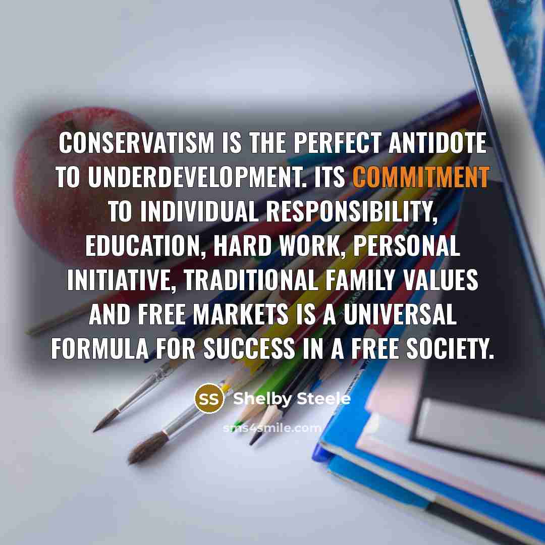 “Conservatism is the perfect antidote to underdevelopment. Its commitment to…” quote by Shelby Steele