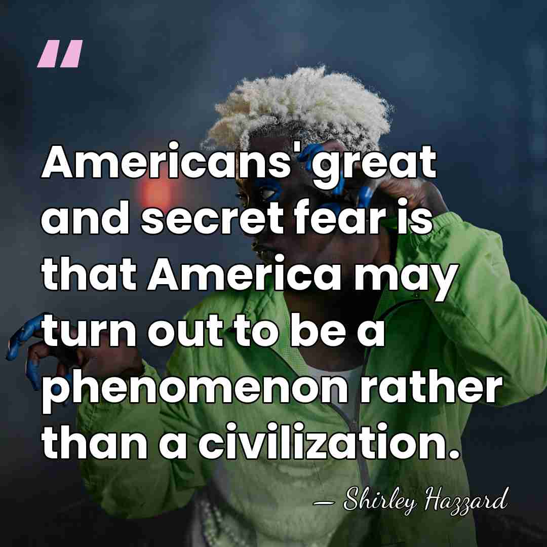 Americans' great and secret fear is that America may turn out to&hellip; - Shirley Hazzard