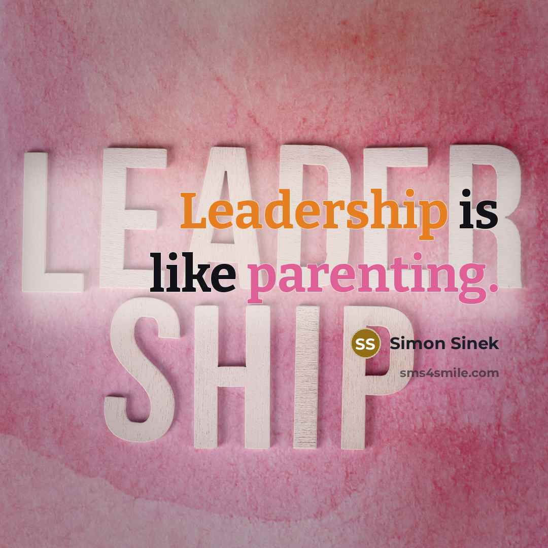 “Leadership is like parenting.” quote by Simon Sinek