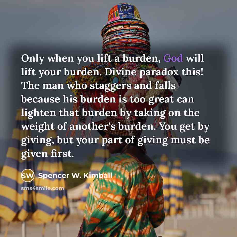 “Only when you lift a burden, God will lift your…” quote by Spencer W. Kimball
