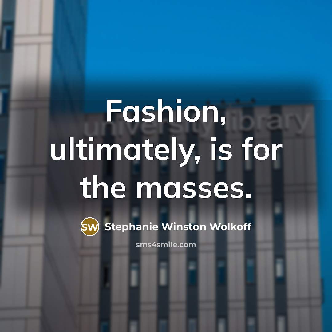 “Fashion, ultimately, is for the masses.…” quote by Stephanie Winston Wolkoff