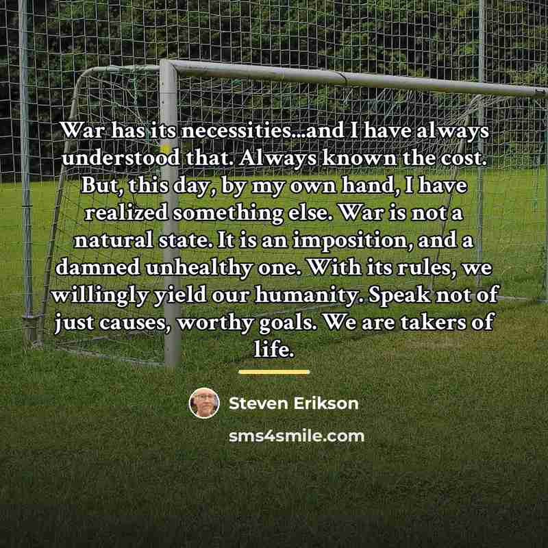 “War has its necessities...and I have always understood that. Always…” quote by Steven Erikson