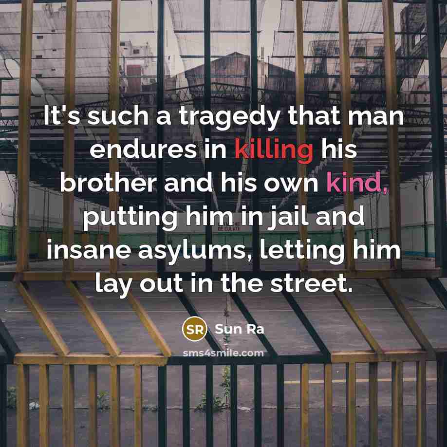 “It's such a tragedy that man endures in killing his…” quote by Sun Ra