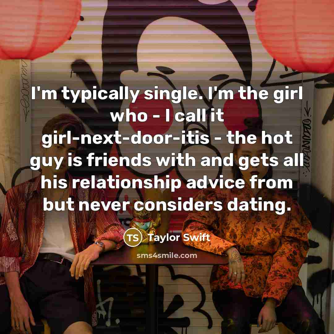 “I'm typically single. I'm the girl who - I call…” quote by Taylor Swift