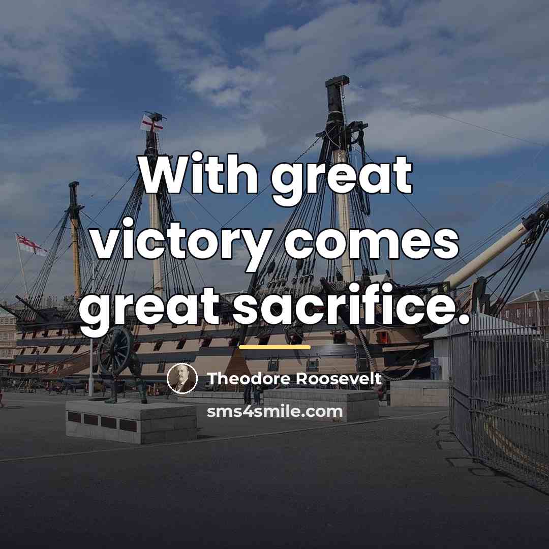 “With great victory comes great sacrifice.…” quote by Theodore Roosevelt