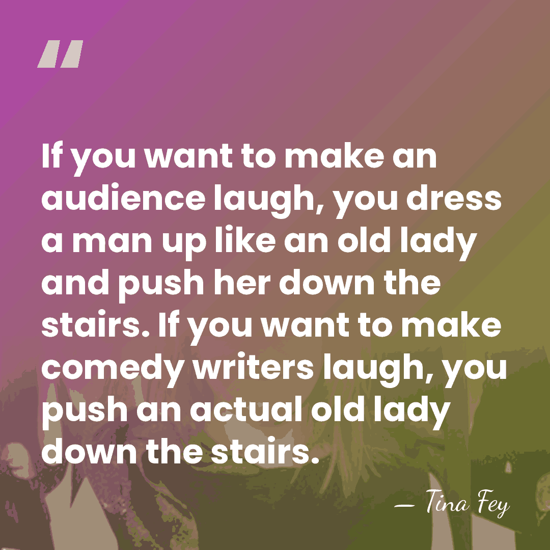 If you want to make an audience laugh, you dress a man&hellip; - Tina Fey