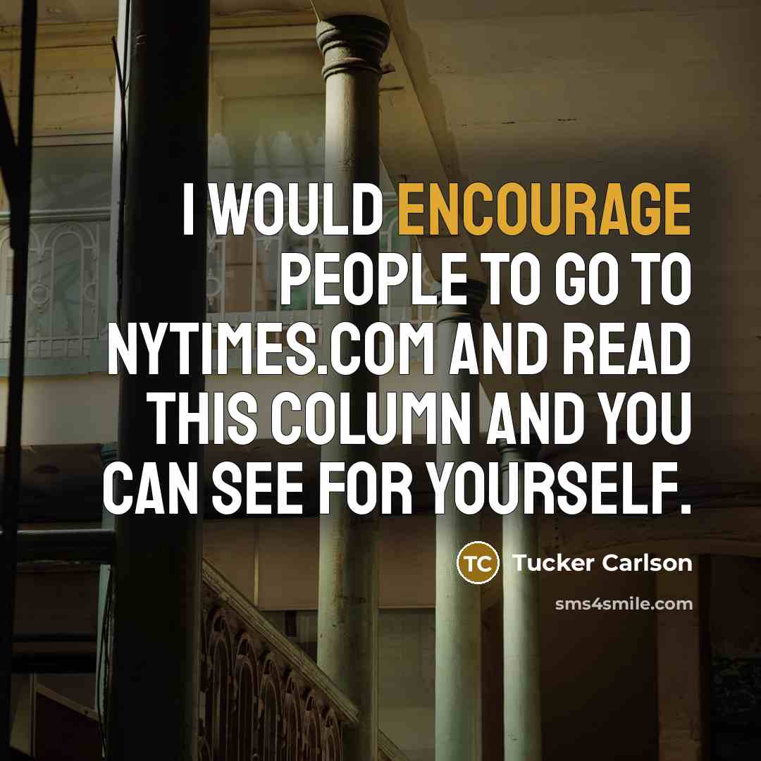 “I would encourage people to go to NYTIMES.com and read…” quote by Tucker Carlson