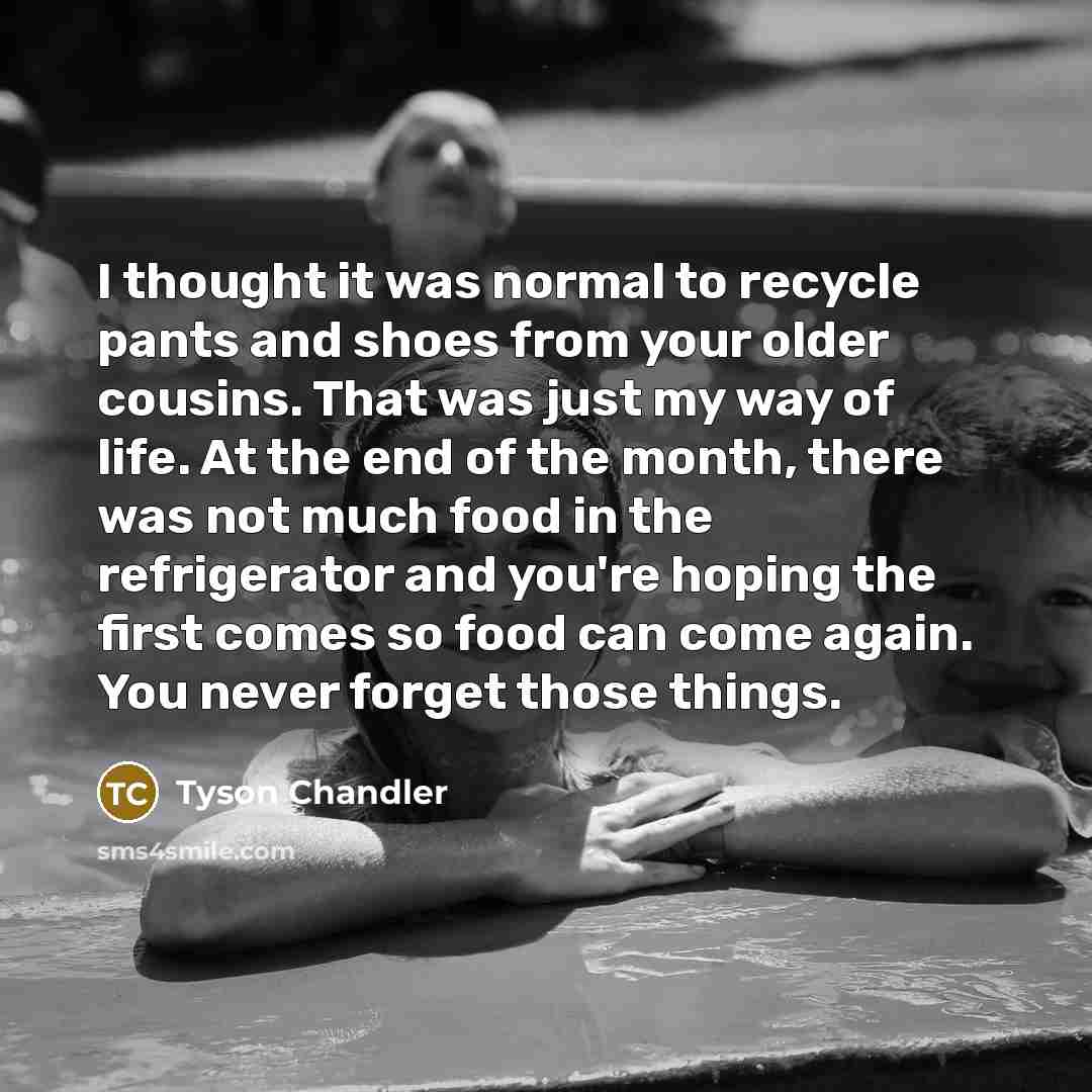 “I thought it was normal to recycle pants and shoes…” quote by Tyson Chandler