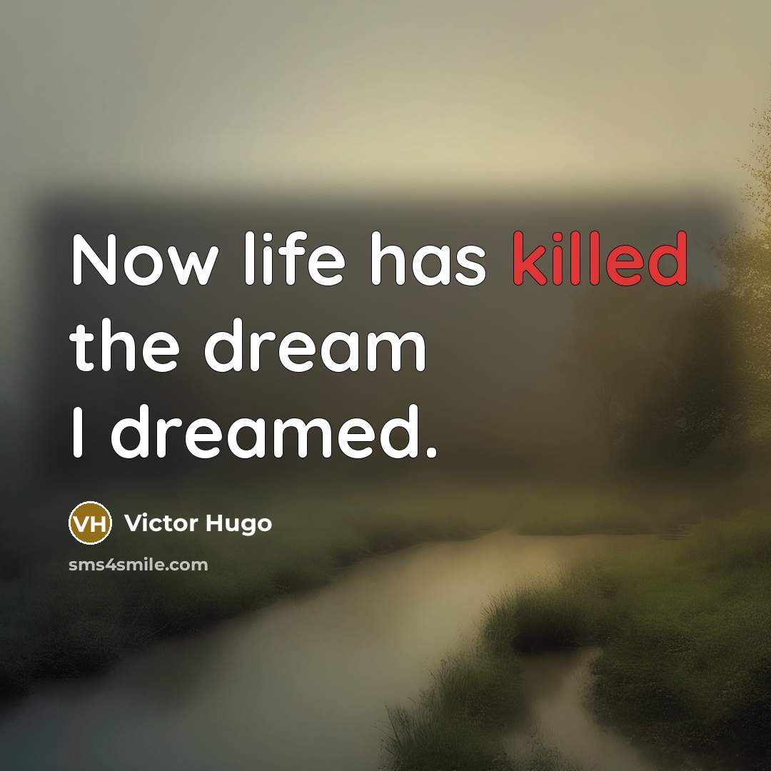 “Now life has killed the dream I dreamed.…” quote by Victor Hugo
