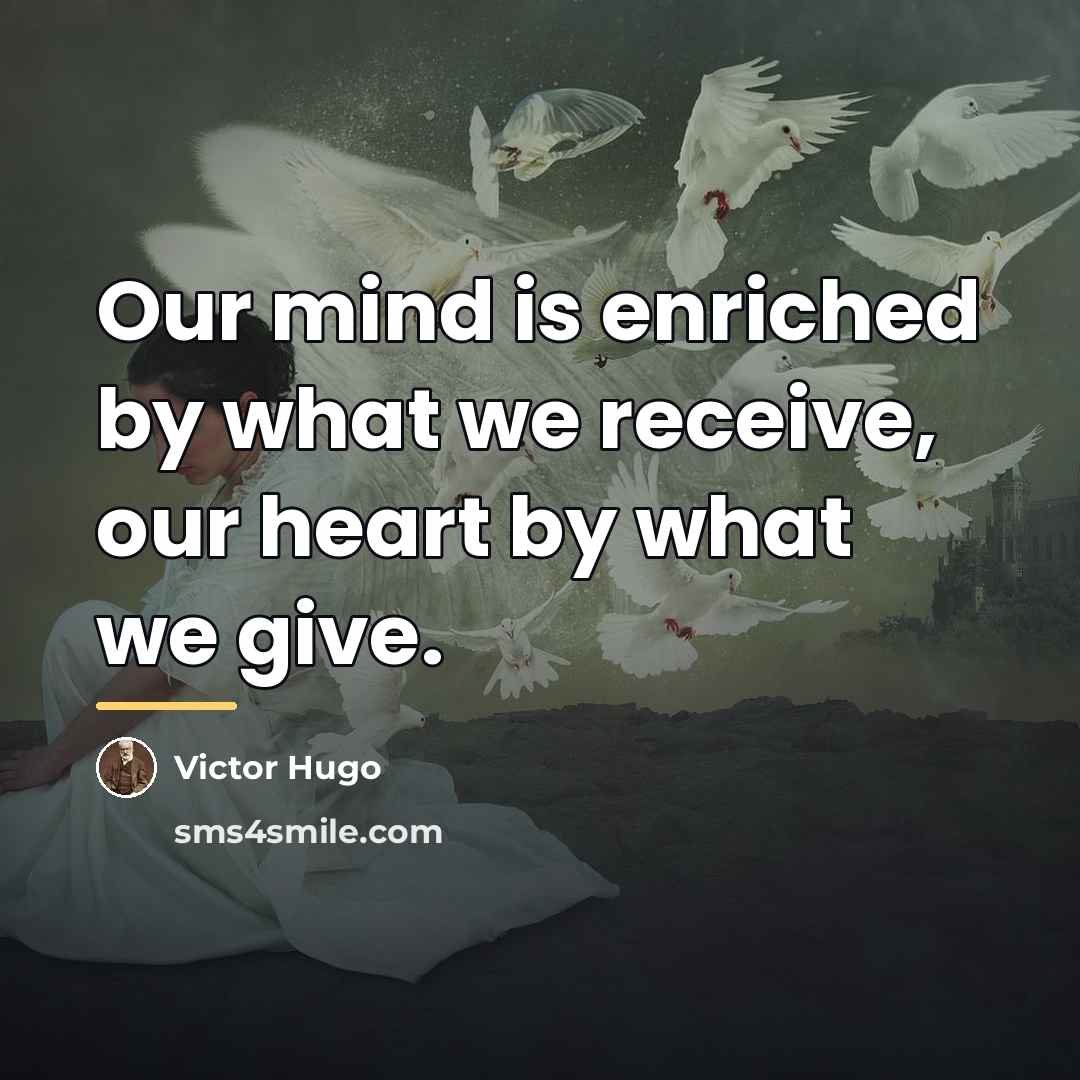 “Our mind is enriched by what we receive, our heart…” quote by Victor Hugo